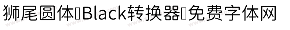 狮尾圆体 Black转换器字体转换